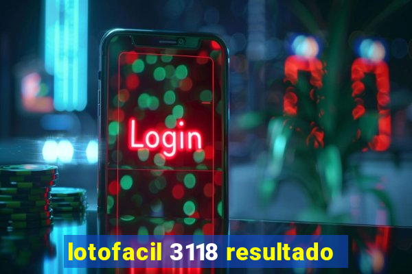 lotofacil 3118 resultado